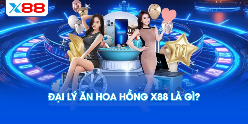 Đại Lý Ăn Hoa Hồng X88 Là Gì?
